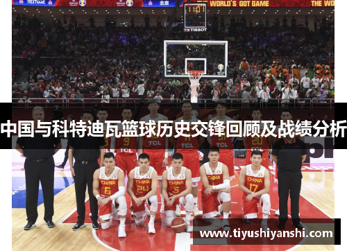 中国与科特迪瓦篮球历史交锋回顾及战绩分析