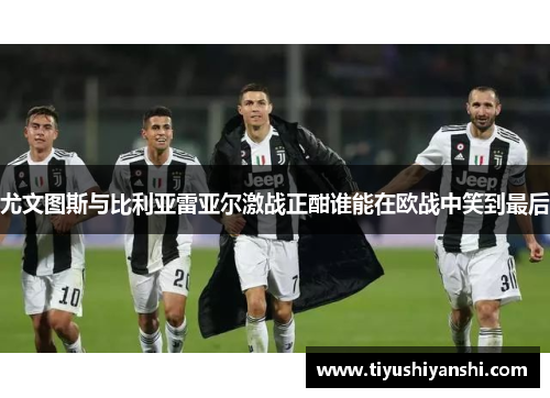 尤文图斯与比利亚雷亚尔激战正酣谁能在欧战中笑到最后