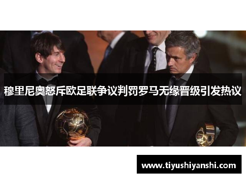 穆里尼奥怒斥欧足联争议判罚罗马无缘晋级引发热议